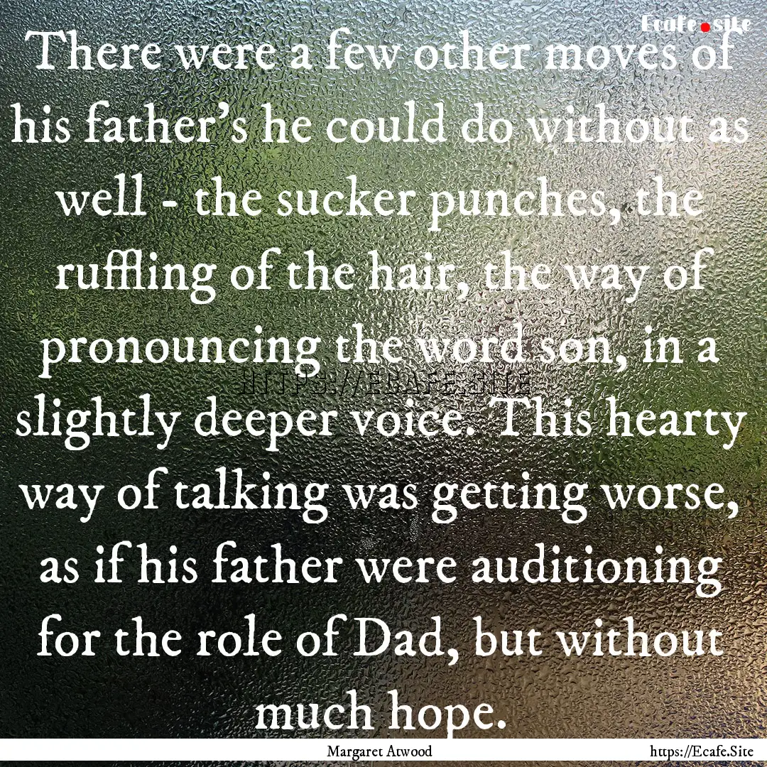 There were a few other moves of his father's.... : Quote by Margaret Atwood