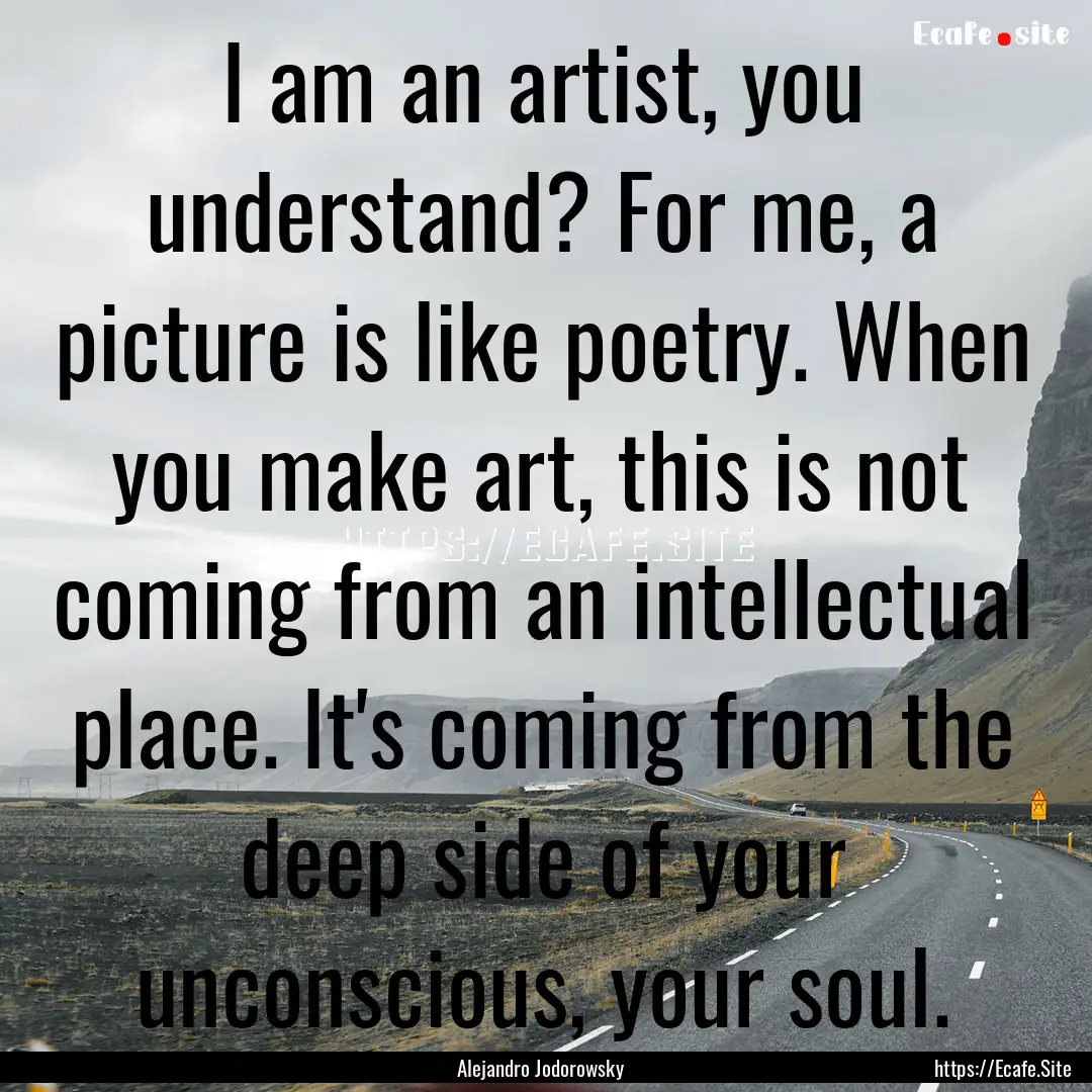 I am an artist, you understand? For me, a.... : Quote by Alejandro Jodorowsky