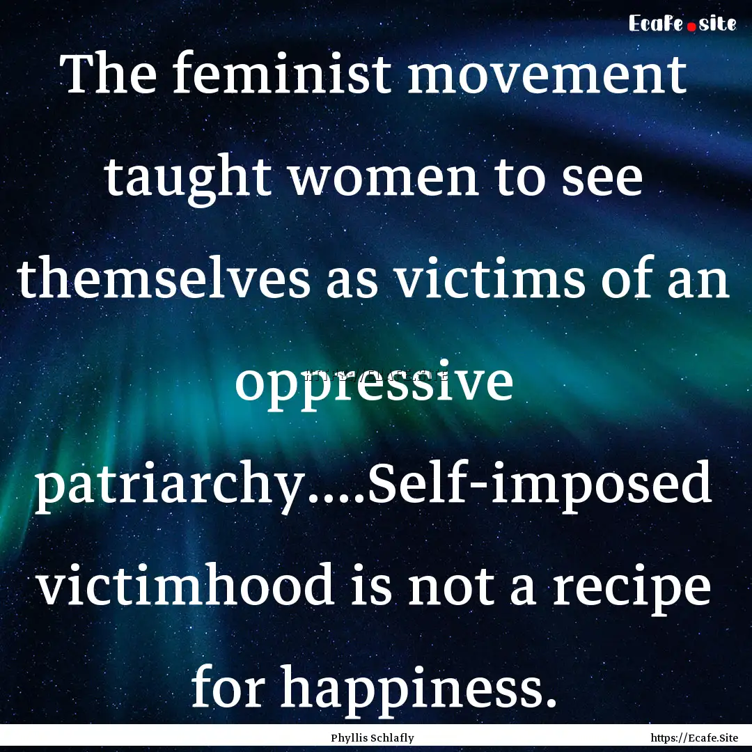 The feminist movement taught women to see.... : Quote by Phyllis Schlafly