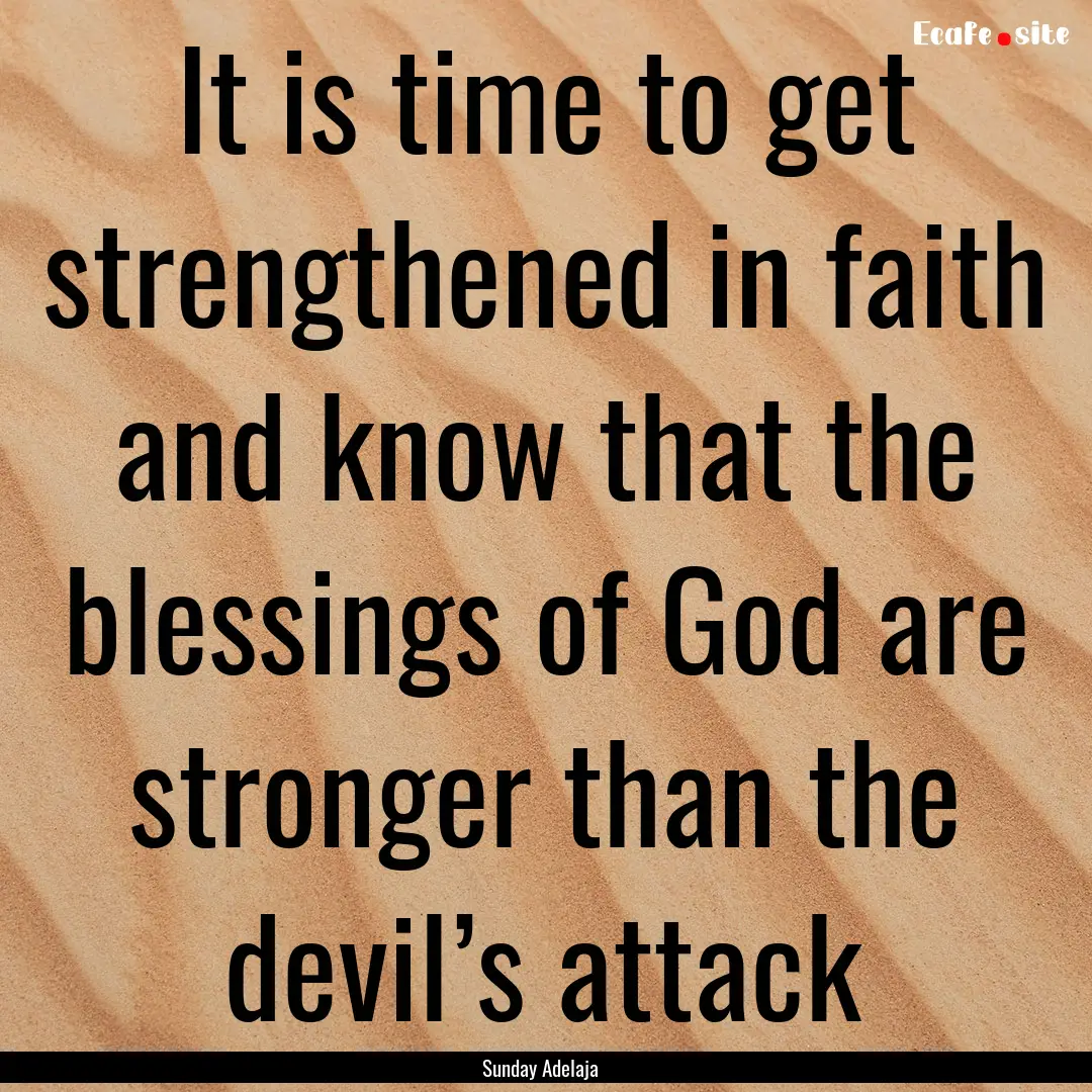 It is time to get strengthened in faith and.... : Quote by Sunday Adelaja