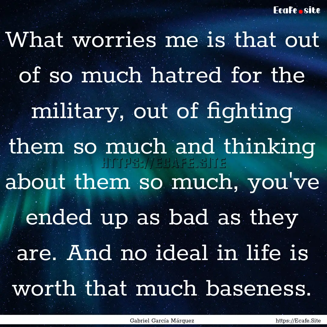 What worries me is that out of so much hatred.... : Quote by Gabriel García Márquez