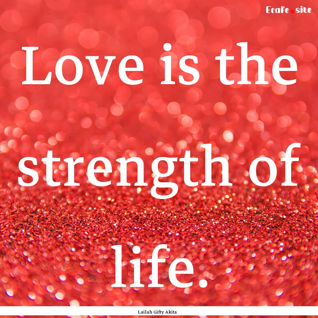 Love is the strength of life. : Quote by Lailah Gifty Akita