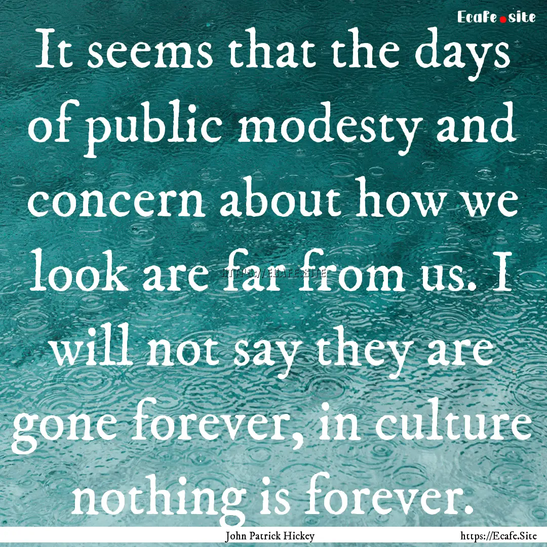 It seems that the days of public modesty.... : Quote by John Patrick Hickey