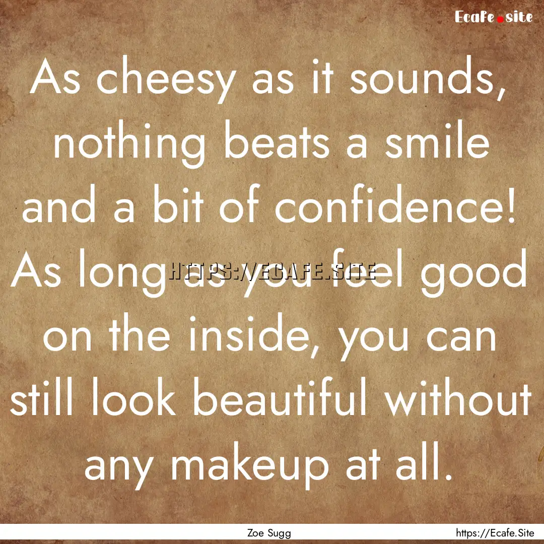 As cheesy as it sounds, nothing beats a smile.... : Quote by Zoe Sugg