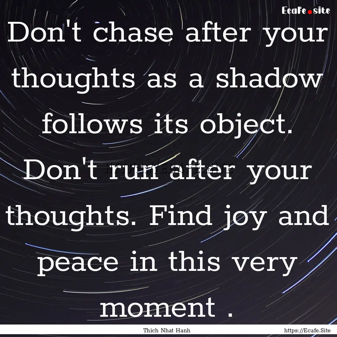 Don't chase after your thoughts as a shadow.... : Quote by Thich Nhat Hanh