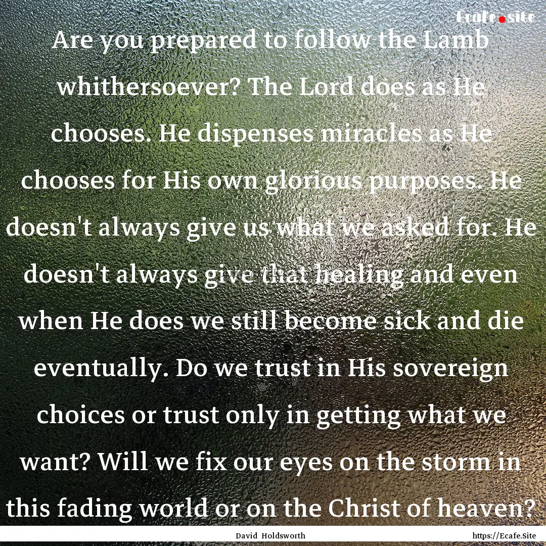 Are you prepared to follow the Lamb whithersoever?.... : Quote by David Holdsworth