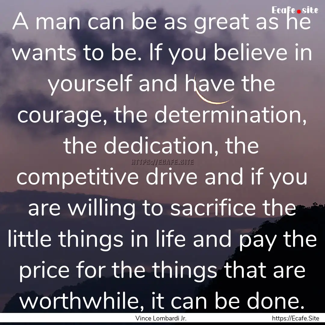 A man can be as great as he wants to be..... : Quote by Vince Lombardi Jr.