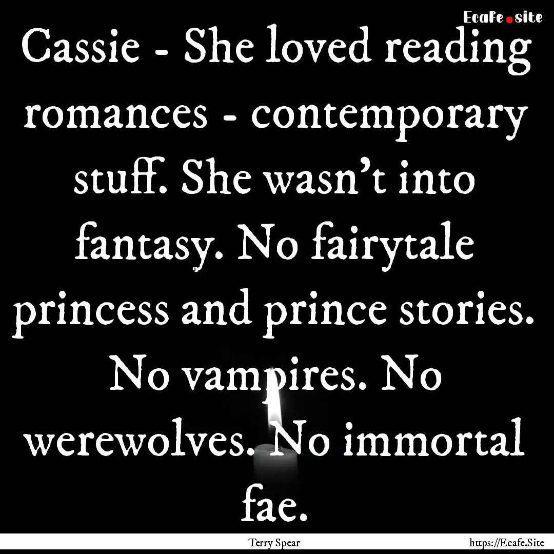 Cassie - She loved reading romances - contemporary.... : Quote by Terry Spear