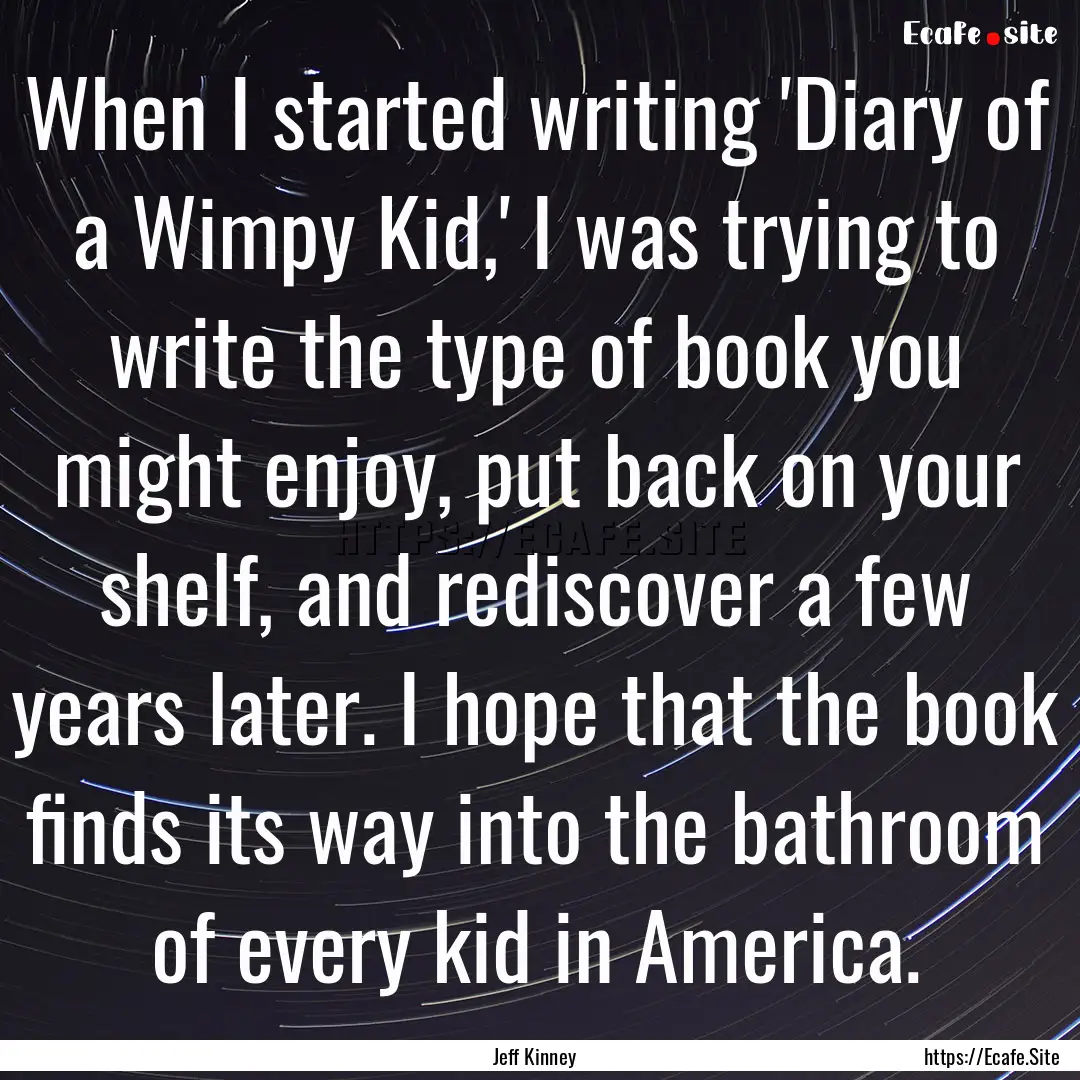 When I started writing 'Diary of a Wimpy.... : Quote by Jeff Kinney