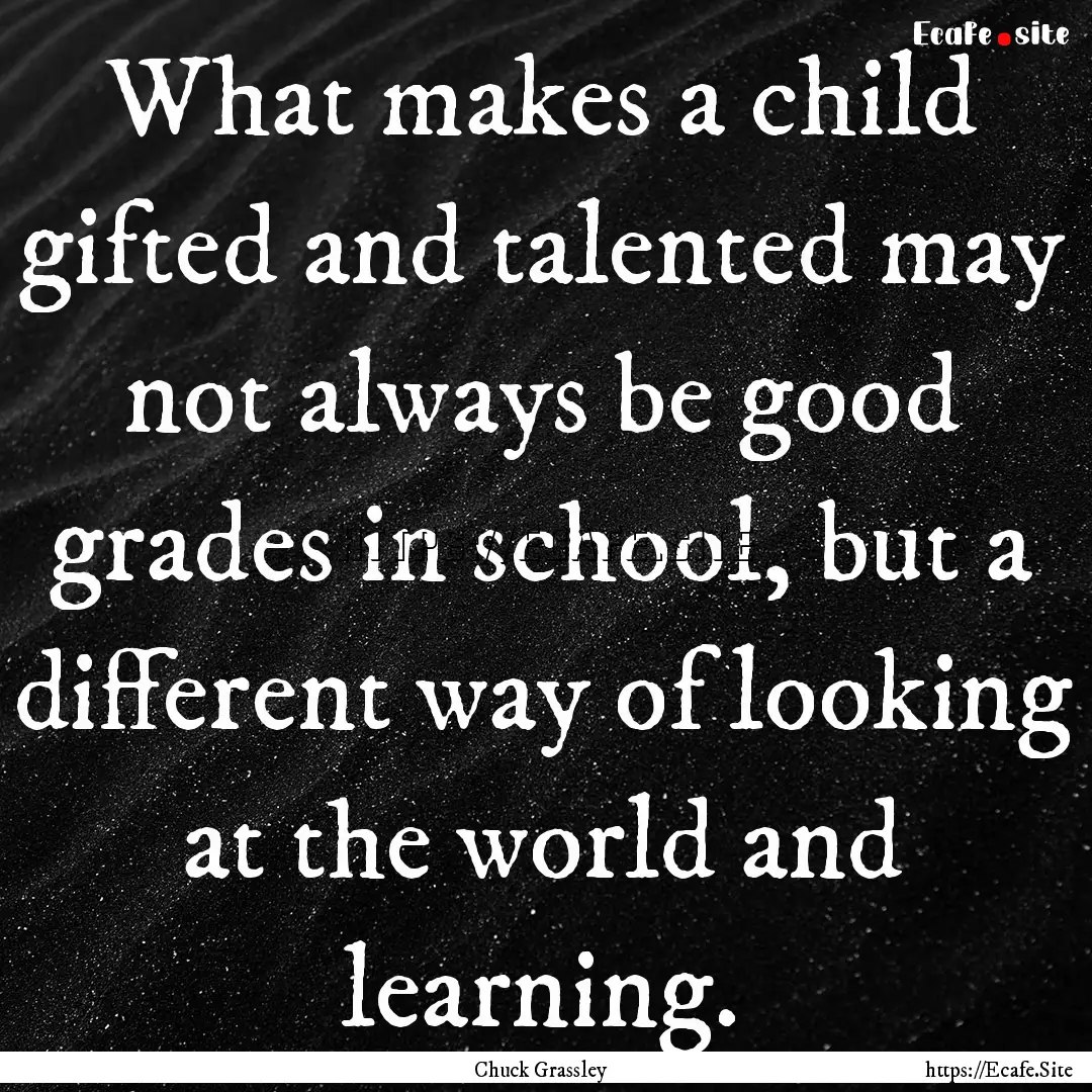 What makes a child gifted and talented may.... : Quote by Chuck Grassley