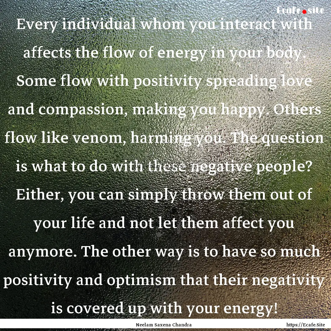 Every individual whom you interact with affects.... : Quote by Neelam Saxena Chandra