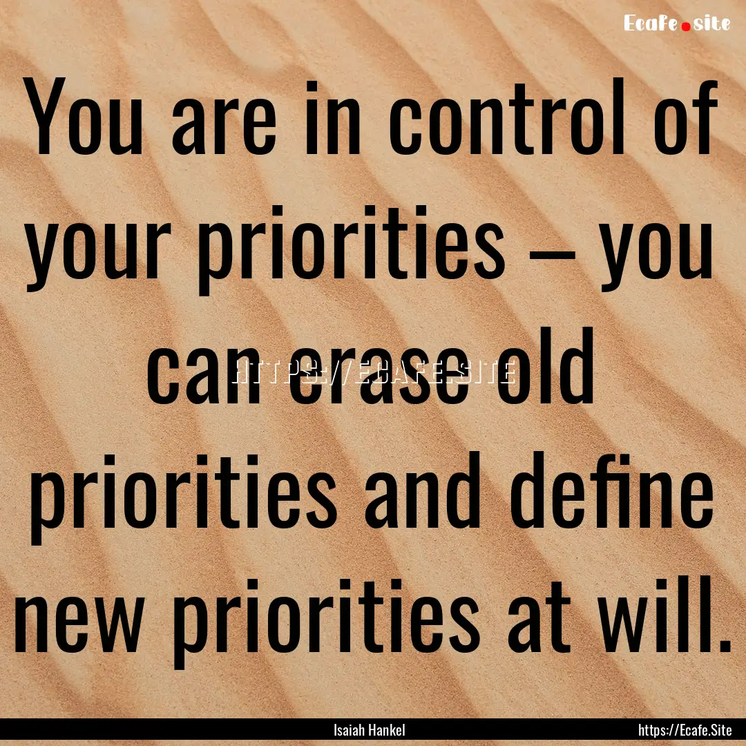 You are in control of your priorities –.... : Quote by Isaiah Hankel