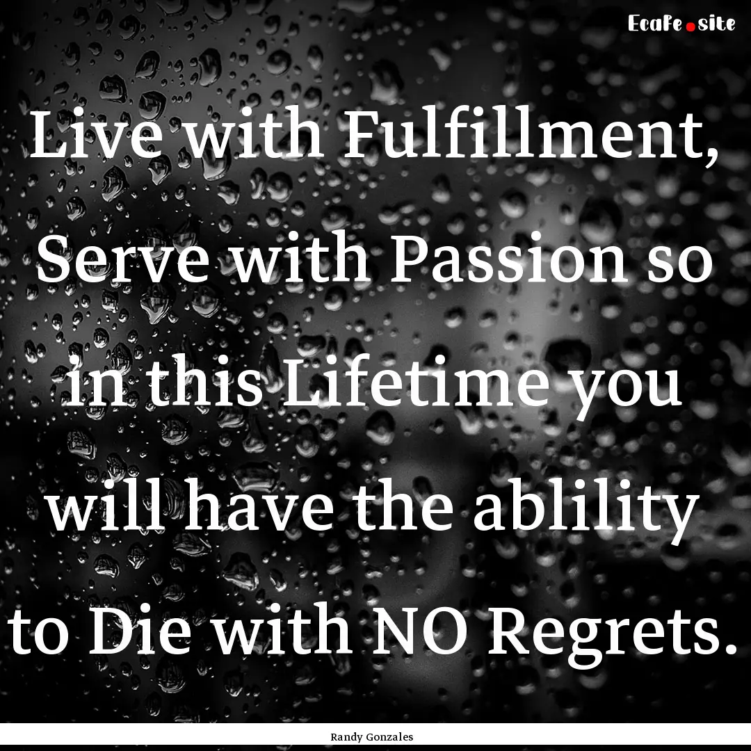 Live with Fulfillment, Serve with Passion.... : Quote by Randy Gonzales