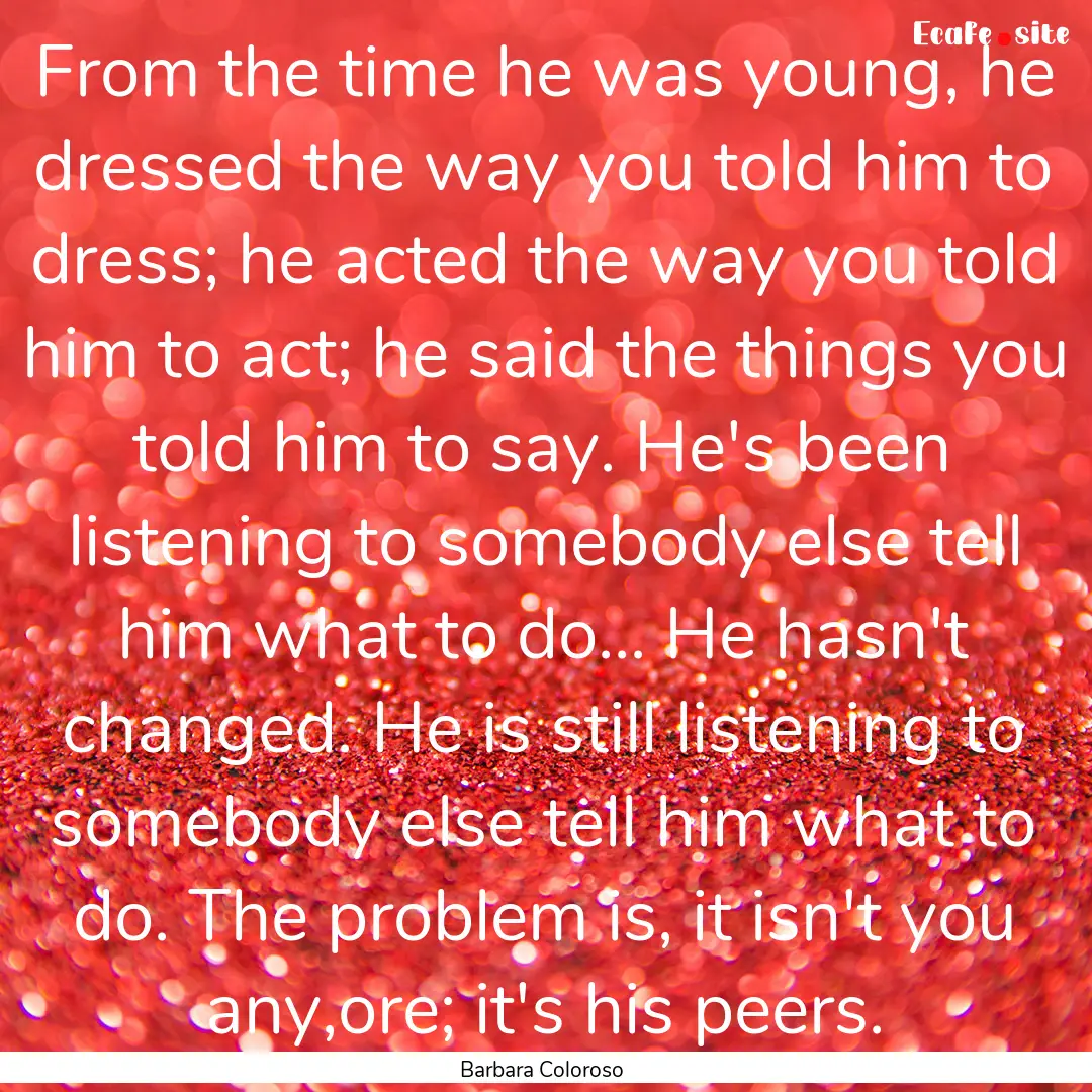 From the time he was young, he dressed the.... : Quote by Barbara Coloroso