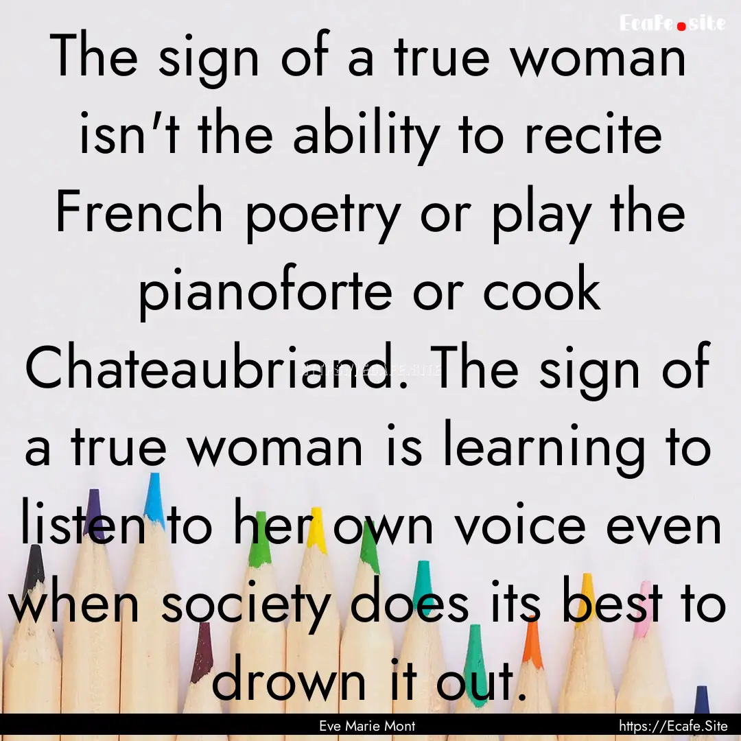 The sign of a true woman isn't the ability.... : Quote by Eve Marie Mont