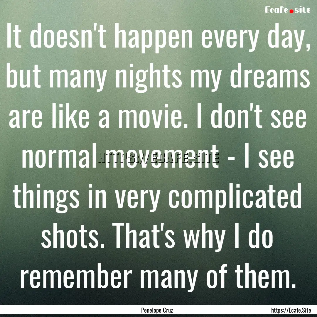 It doesn't happen every day, but many nights.... : Quote by Penelope Cruz