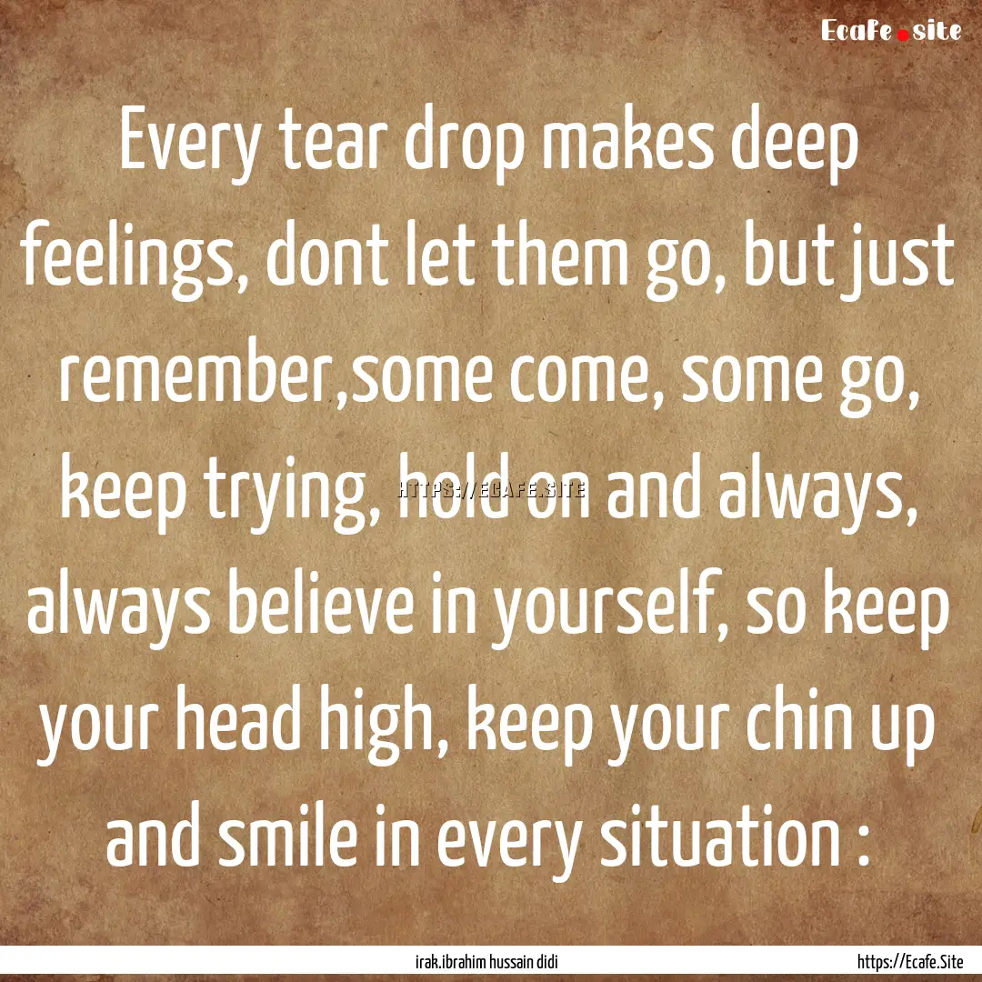 Every tear drop makes deep feelings, dont.... : Quote by irak.ibrahim hussain didi