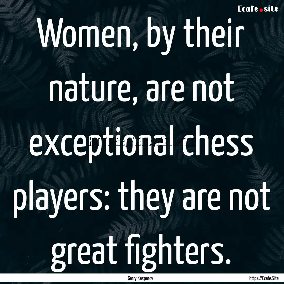 Women, by their nature, are not exceptional.... : Quote by Garry Kasparov