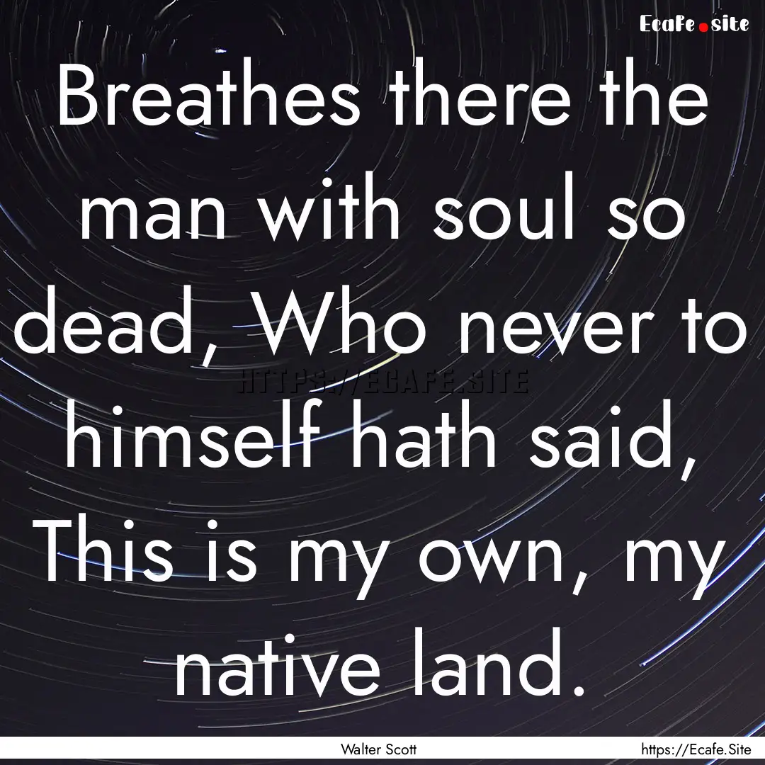 Breathes there the man with soul so dead,.... : Quote by Walter Scott