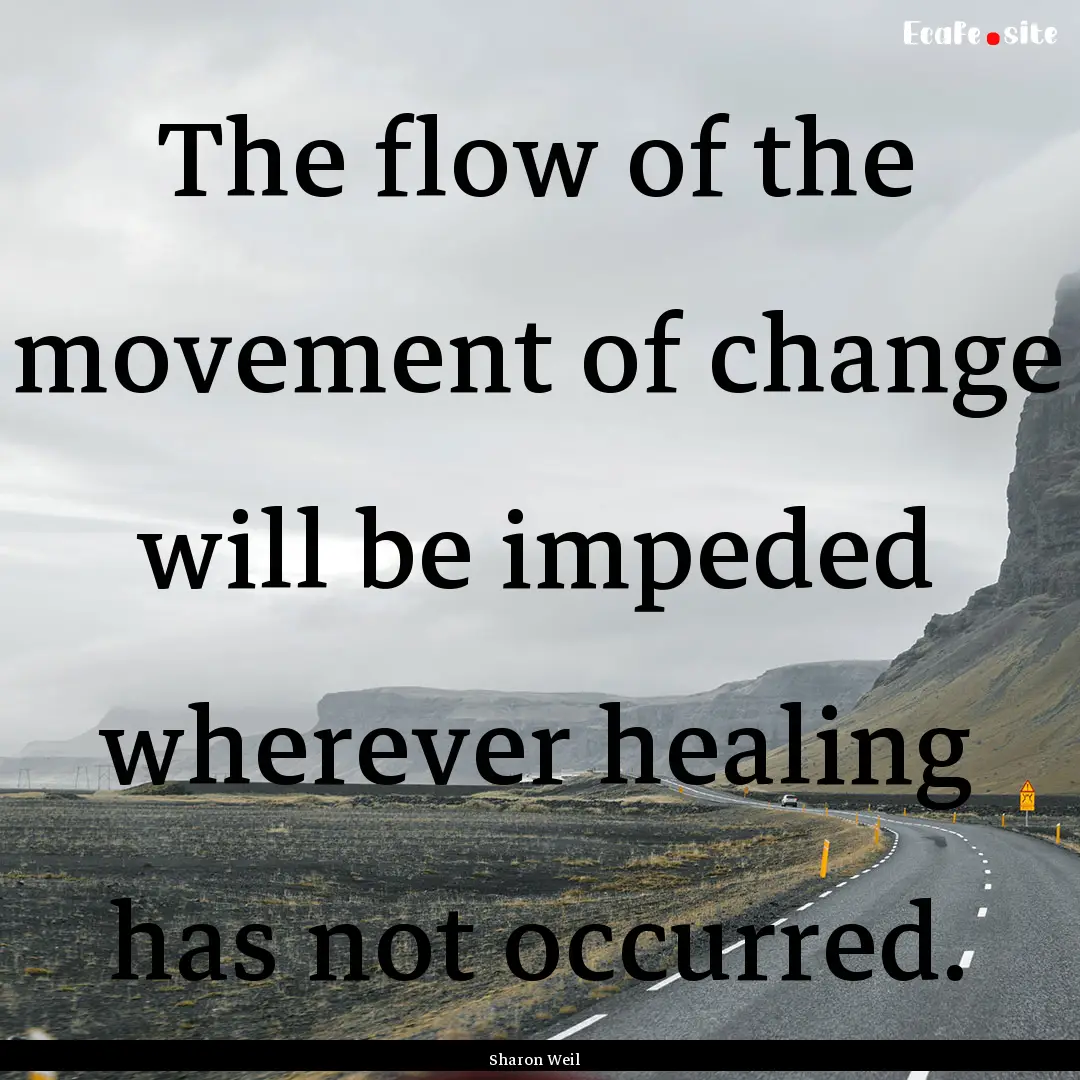 The flow of the movement of change will be.... : Quote by Sharon Weil