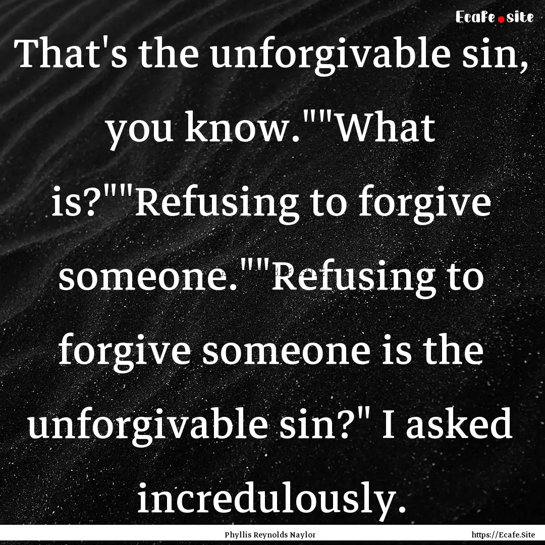 That's the unforgivable sin, you know.