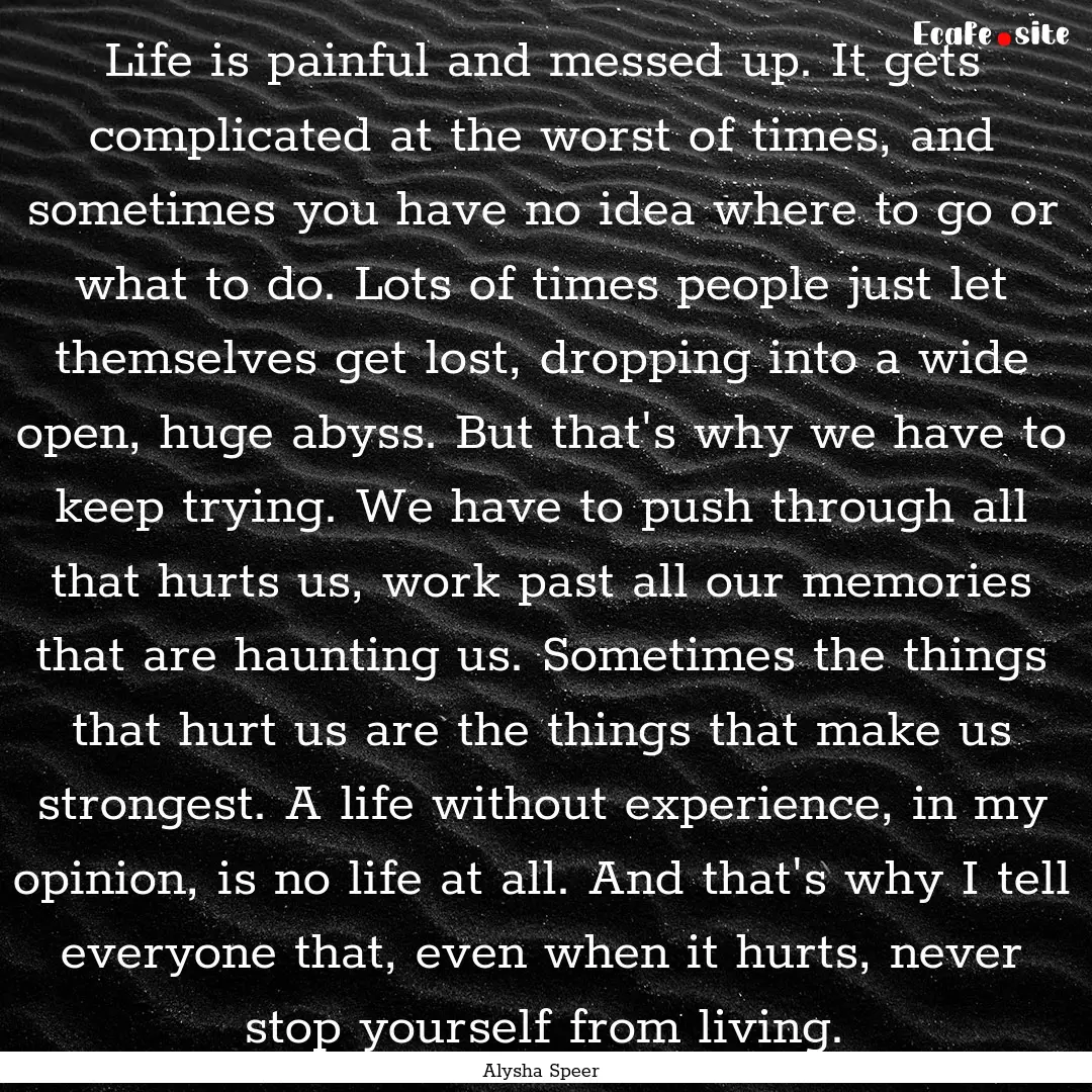 Life is painful and messed up. It gets complicated.... : Quote by Alysha Speer