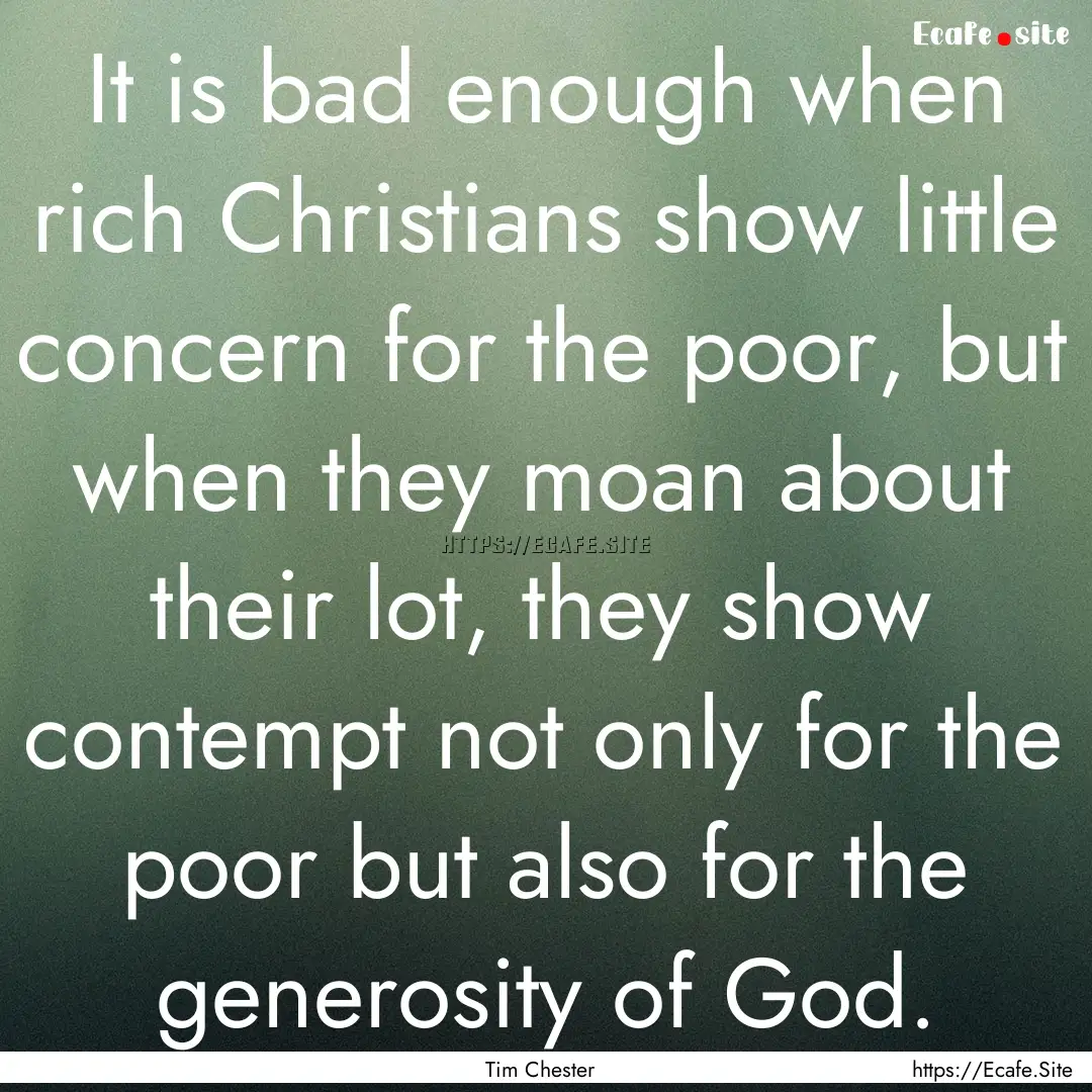 It is bad enough when rich Christians show.... : Quote by Tim Chester