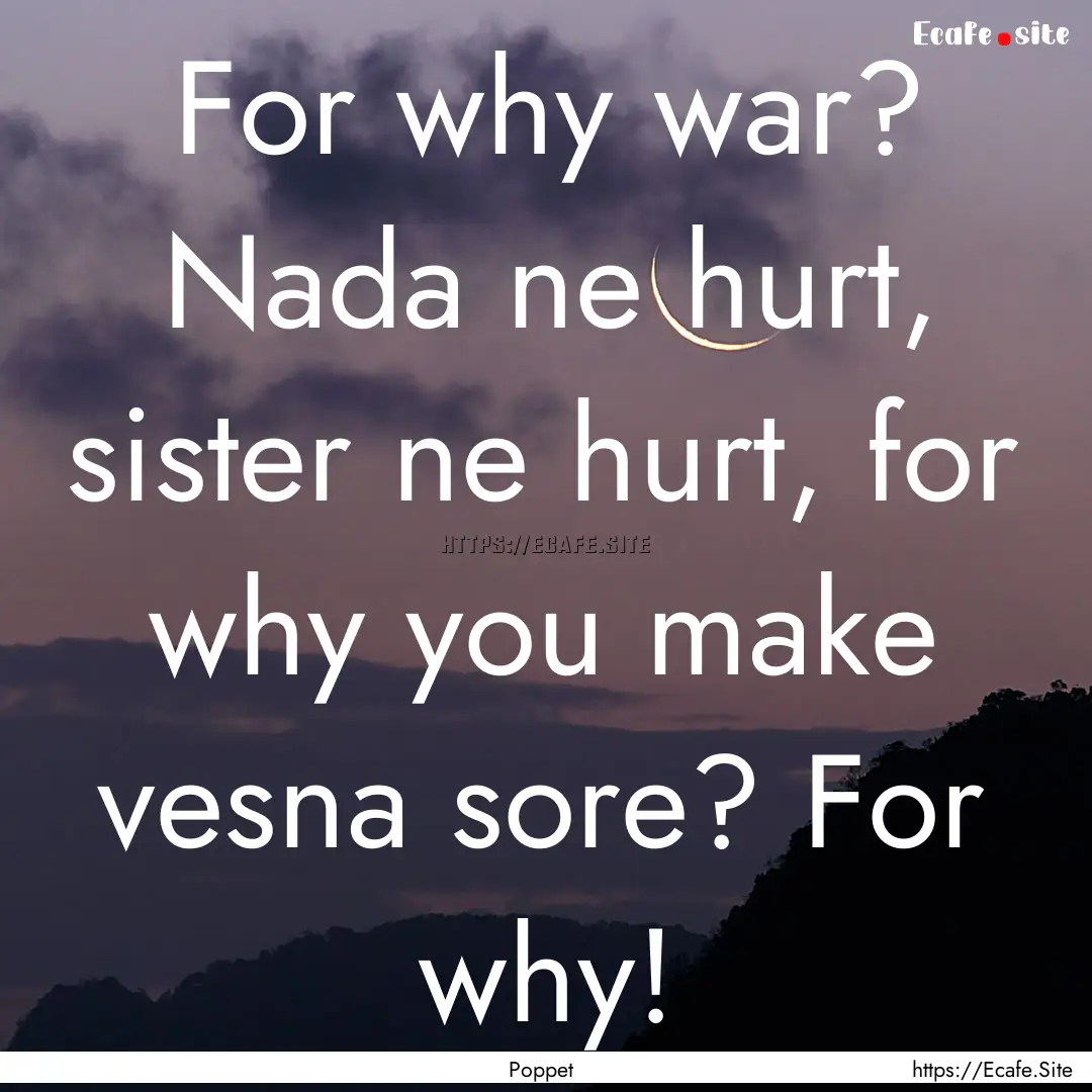 For why war? Nada ne hurt, sister ne hurt,.... : Quote by Poppet