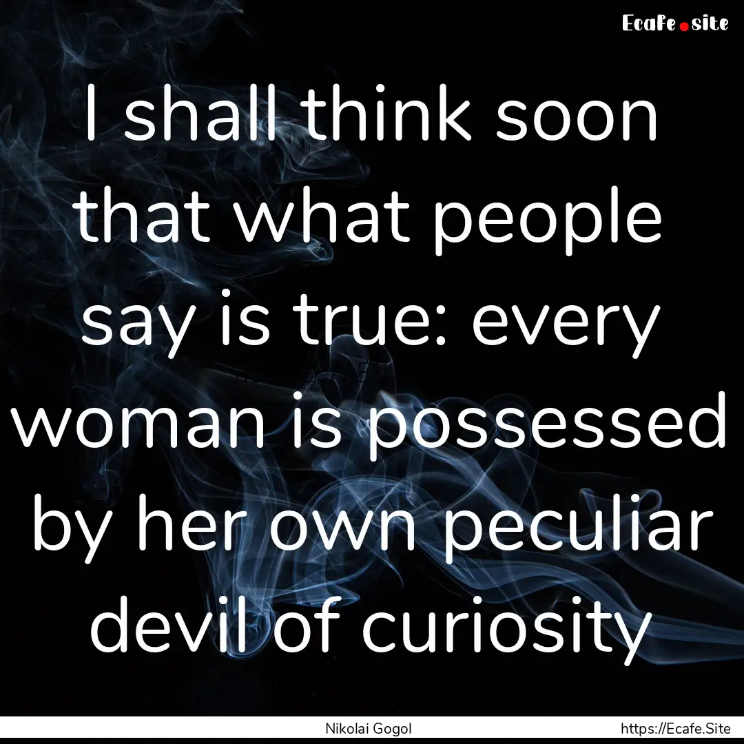 I shall think soon that what people say is.... : Quote by Nikolai Gogol