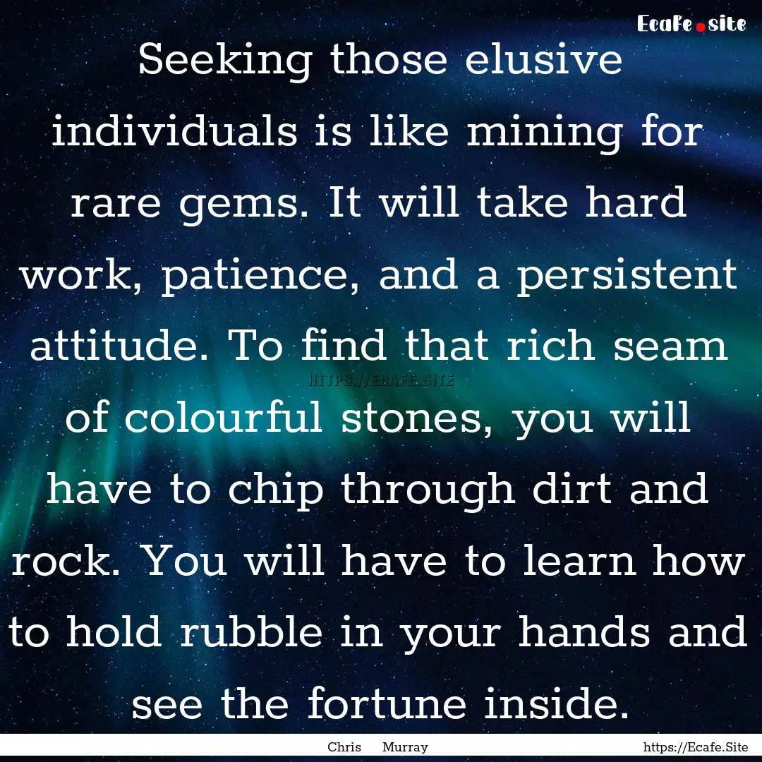 Seeking those elusive individuals is like.... : Quote by Chris Murray