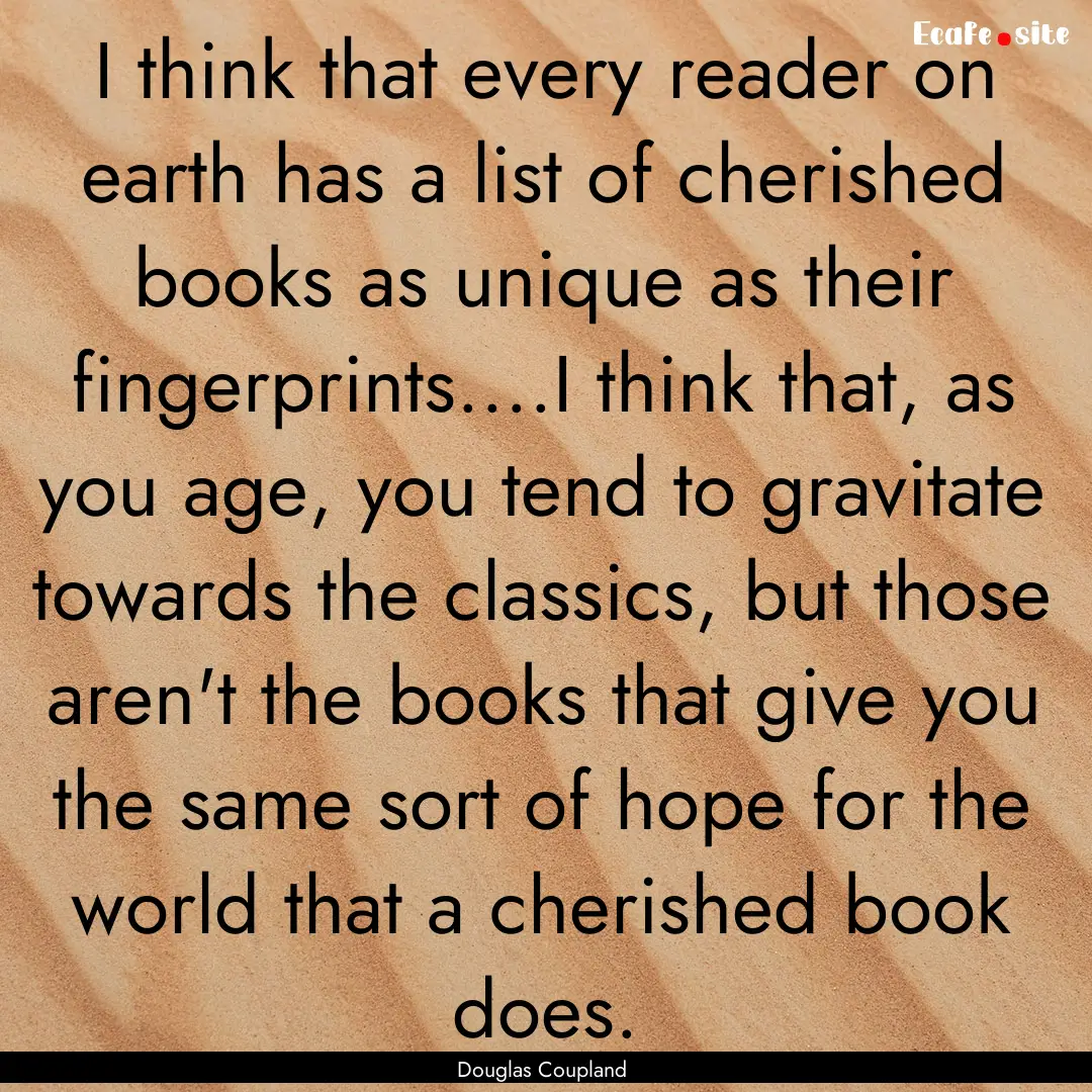 I think that every reader on earth has a.... : Quote by Douglas Coupland