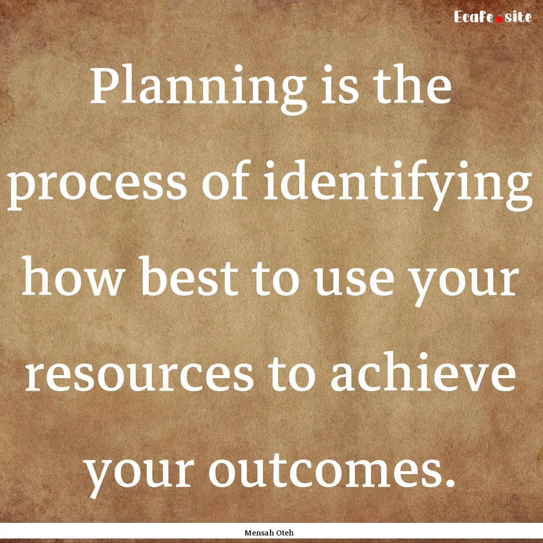 Planning is the process of identifying how.... : Quote by Mensah Oteh