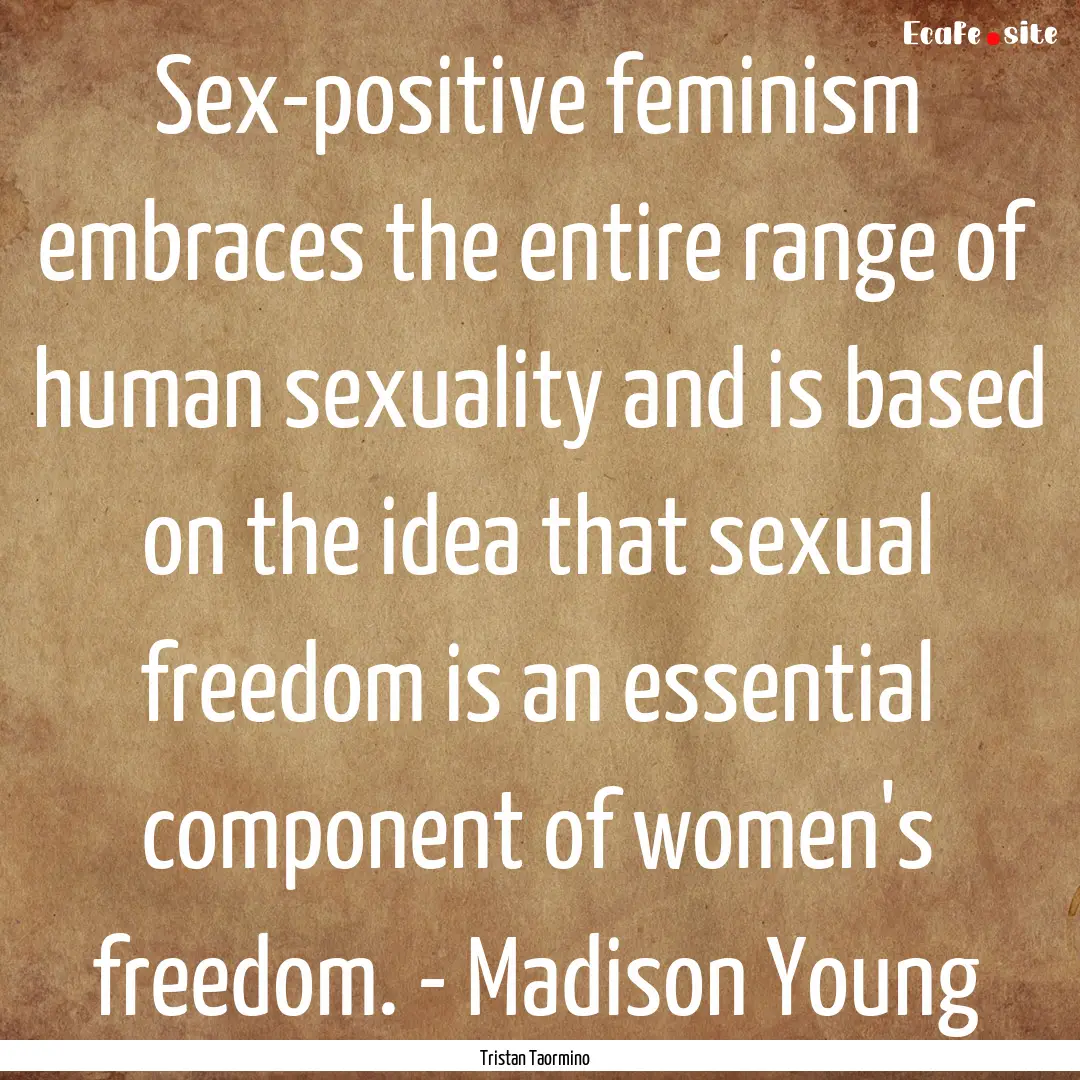 Sex-positive feminism embraces the entire.... : Quote by Tristan Taormino