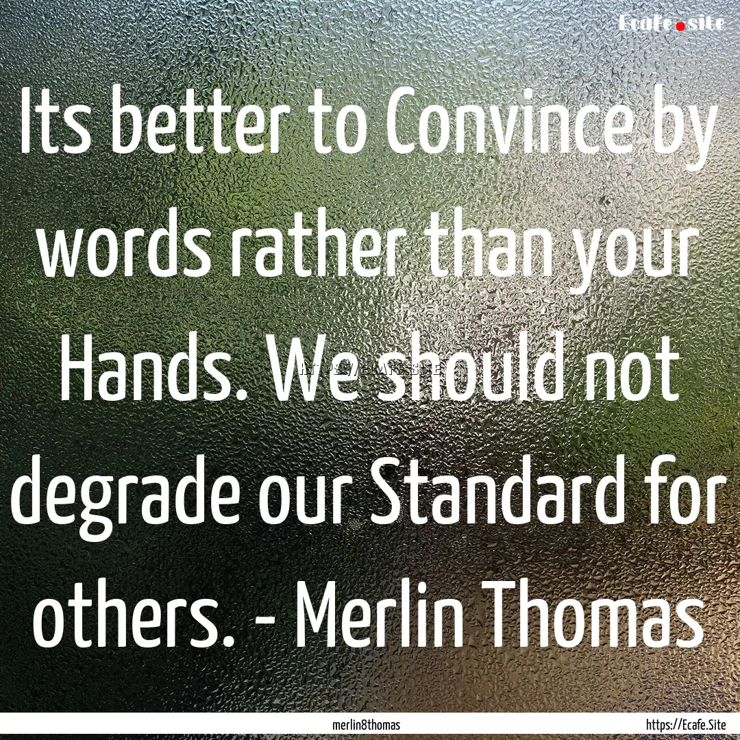 Its better to Convince by words rather than.... : Quote by merlin8thomas