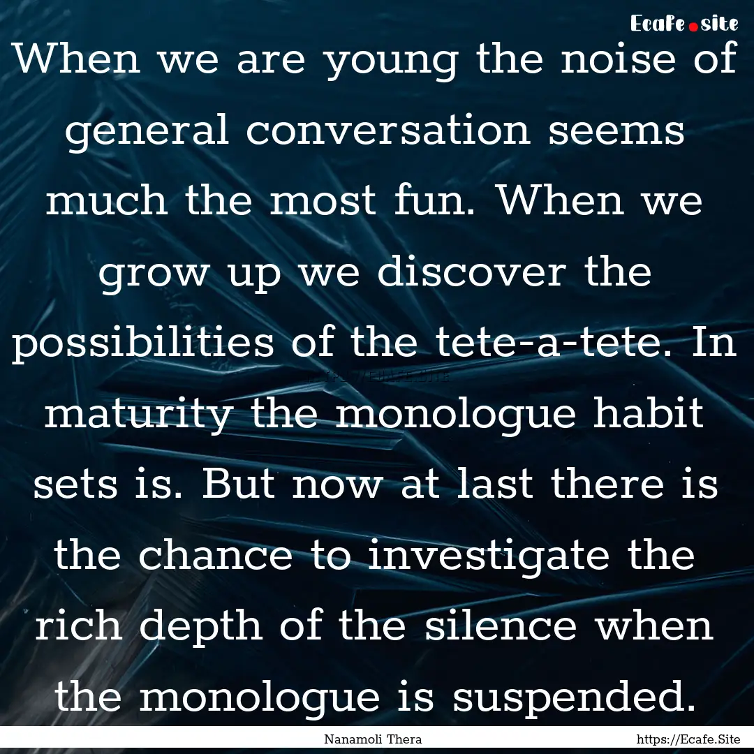 When we are young the noise of general conversation.... : Quote by Nanamoli Thera