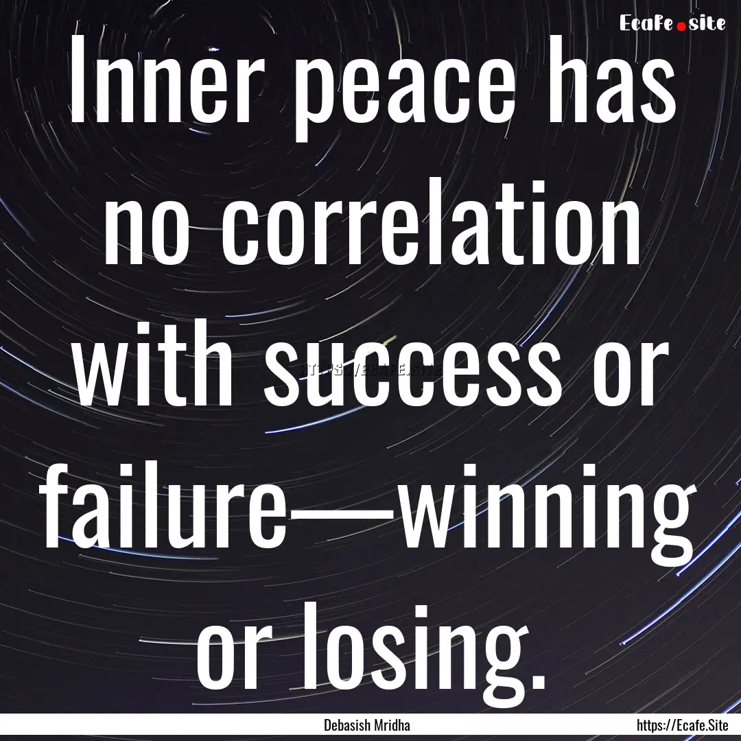 Inner peace has no correlation with success.... : Quote by Debasish Mridha