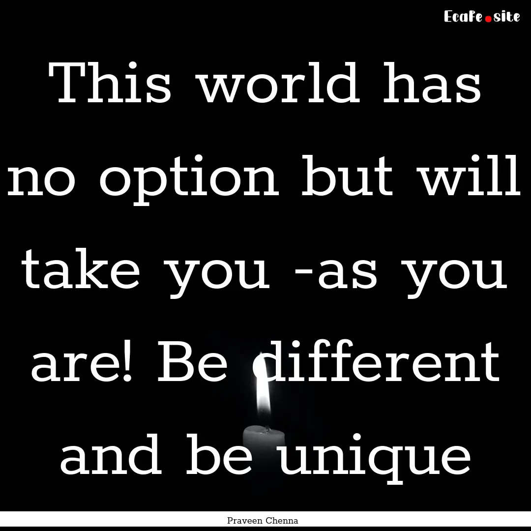 This world has no option but will take you.... : Quote by Praveen Chenna