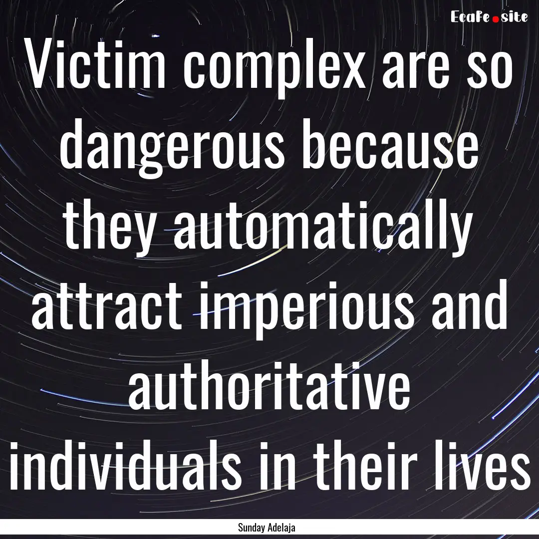 Victim complex are so dangerous because they.... : Quote by Sunday Adelaja