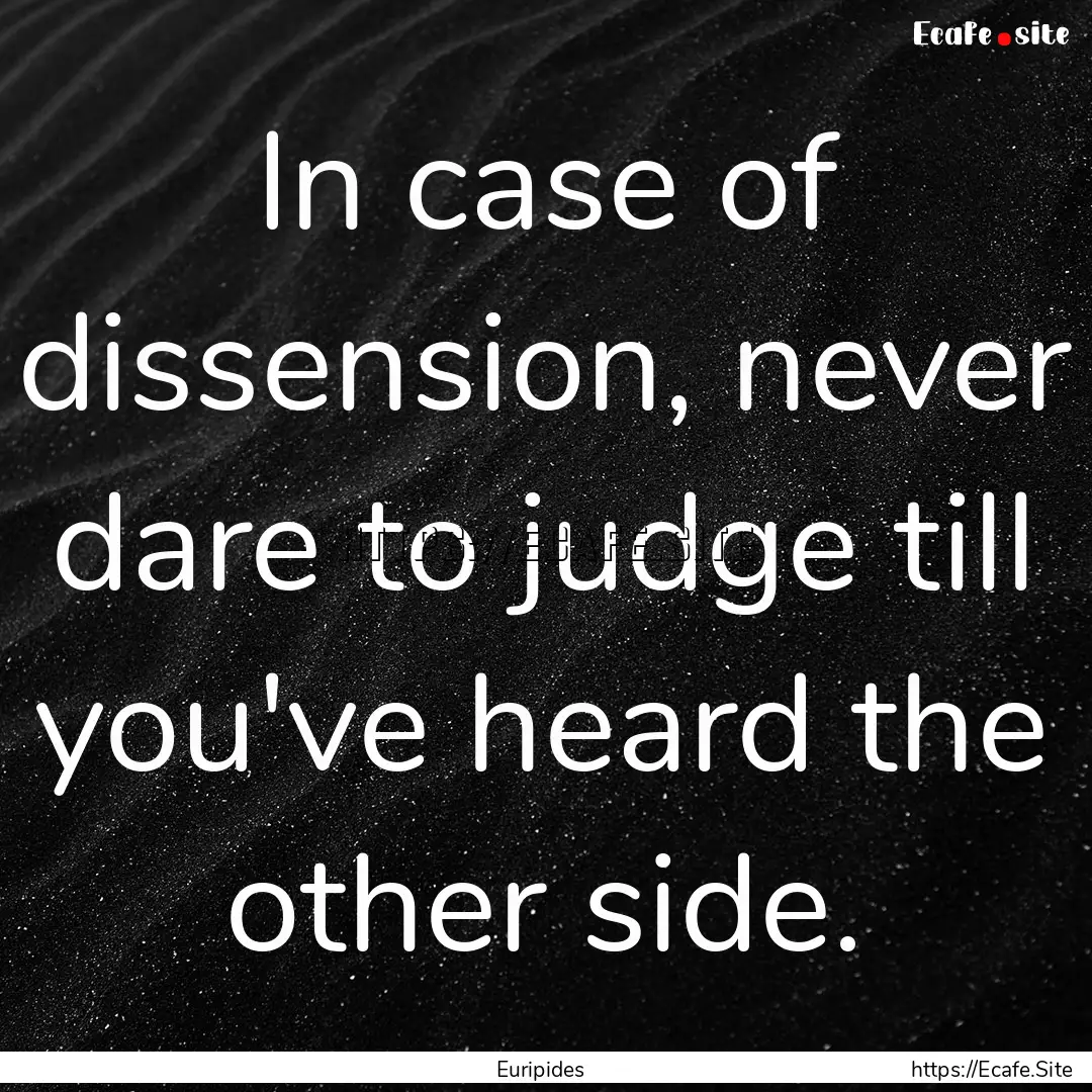 In case of dissension, never dare to judge.... : Quote by Euripides