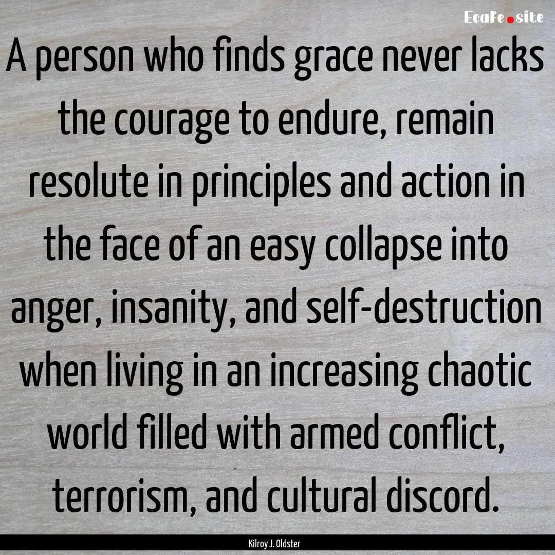 A person who finds grace never lacks the.... : Quote by Kilroy J. Oldster