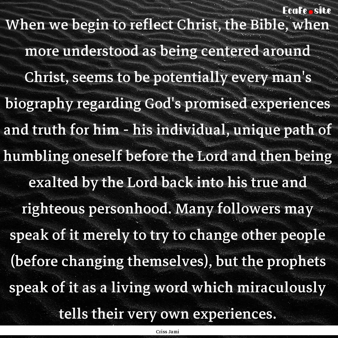 When we begin to reflect Christ, the Bible,.... : Quote by Criss Jami