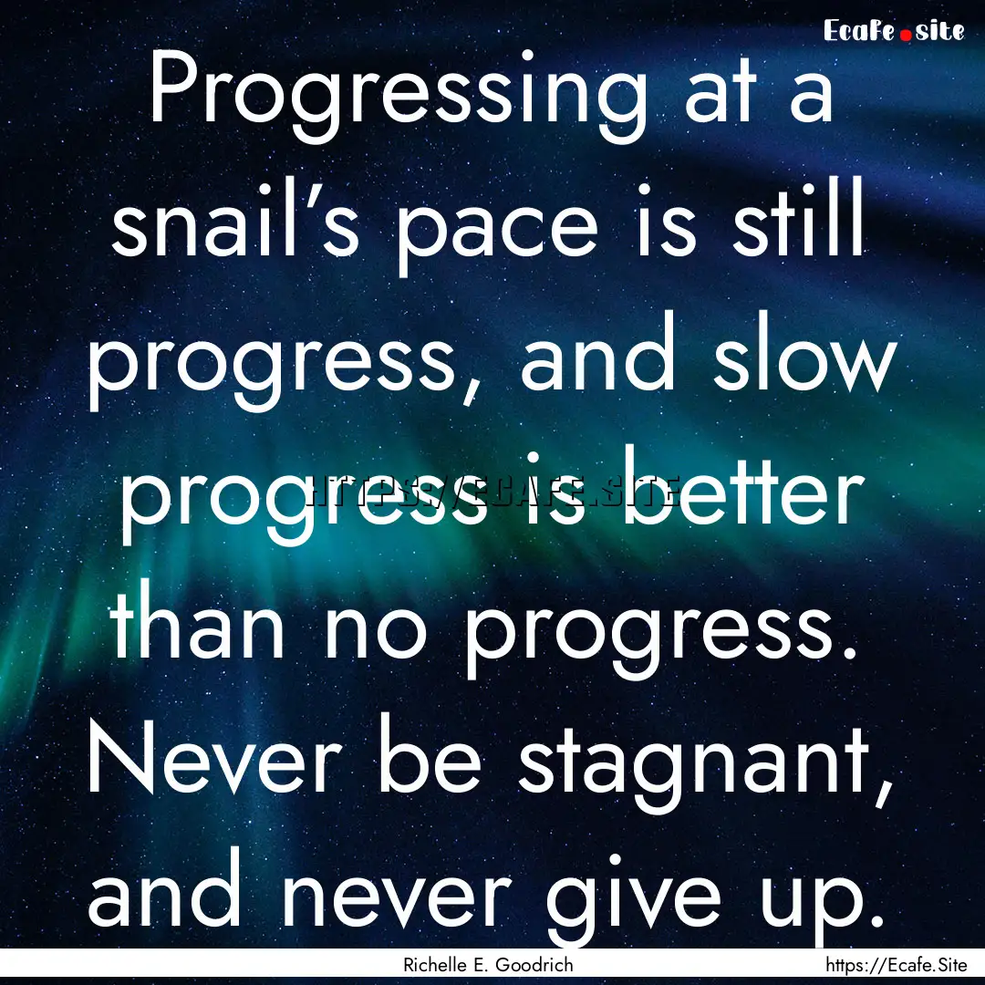 Progressing at a snail’s pace is still.... : Quote by Richelle E. Goodrich