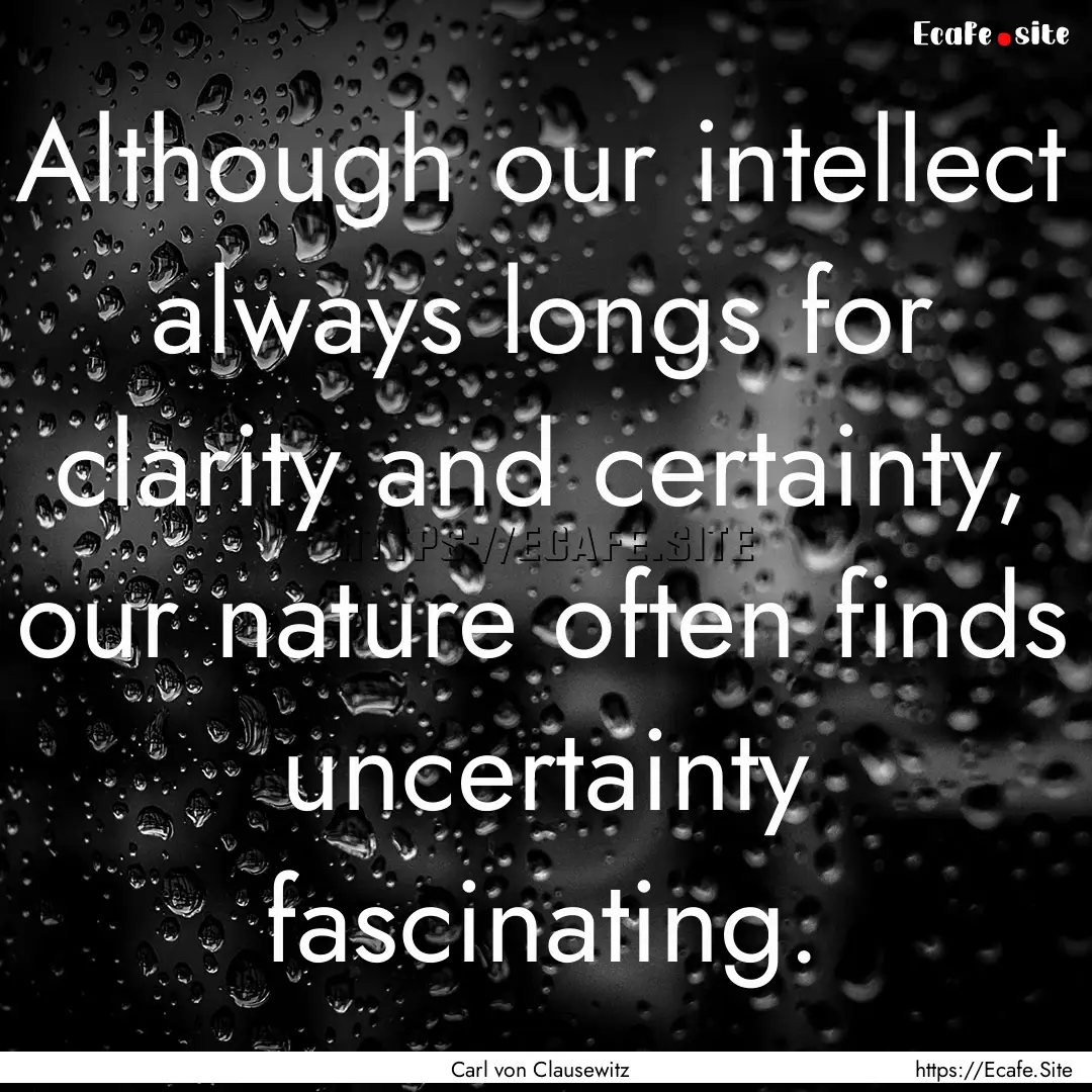 Although our intellect always longs for clarity.... : Quote by Carl von Clausewitz