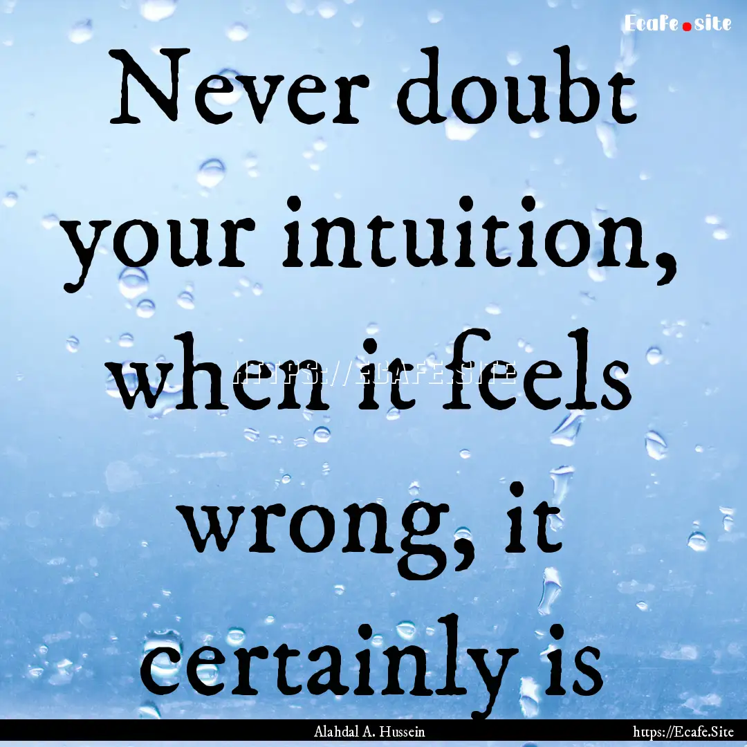 Never doubt your intuition, when it feels.... : Quote by Alahdal A. Hussein