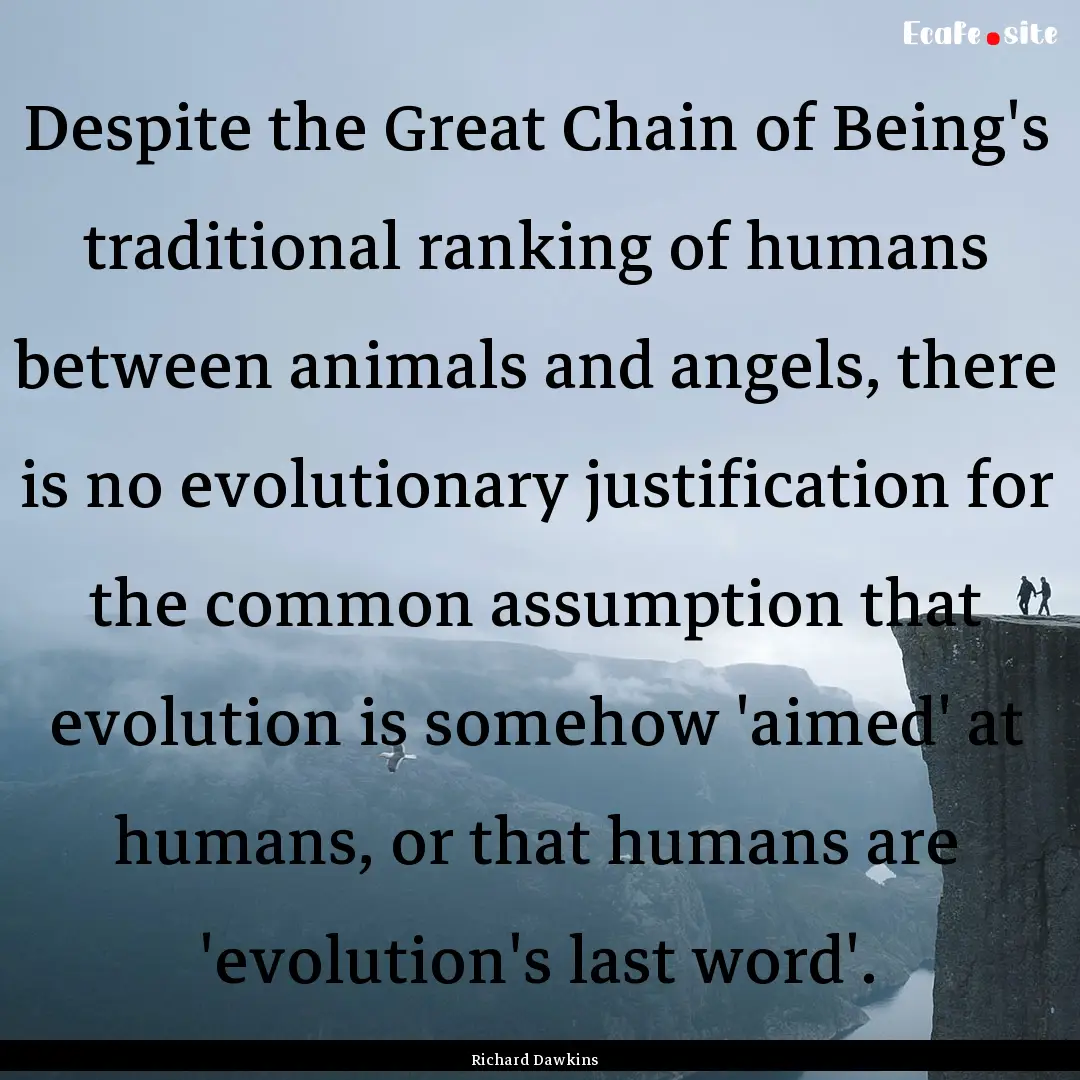 Despite the Great Chain of Being's traditional.... : Quote by Richard Dawkins