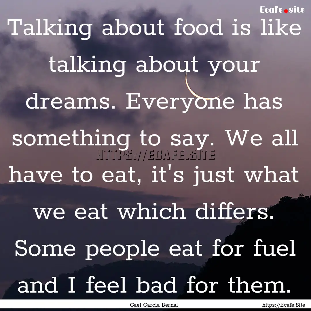 Talking about food is like talking about.... : Quote by Gael Garcia Bernal