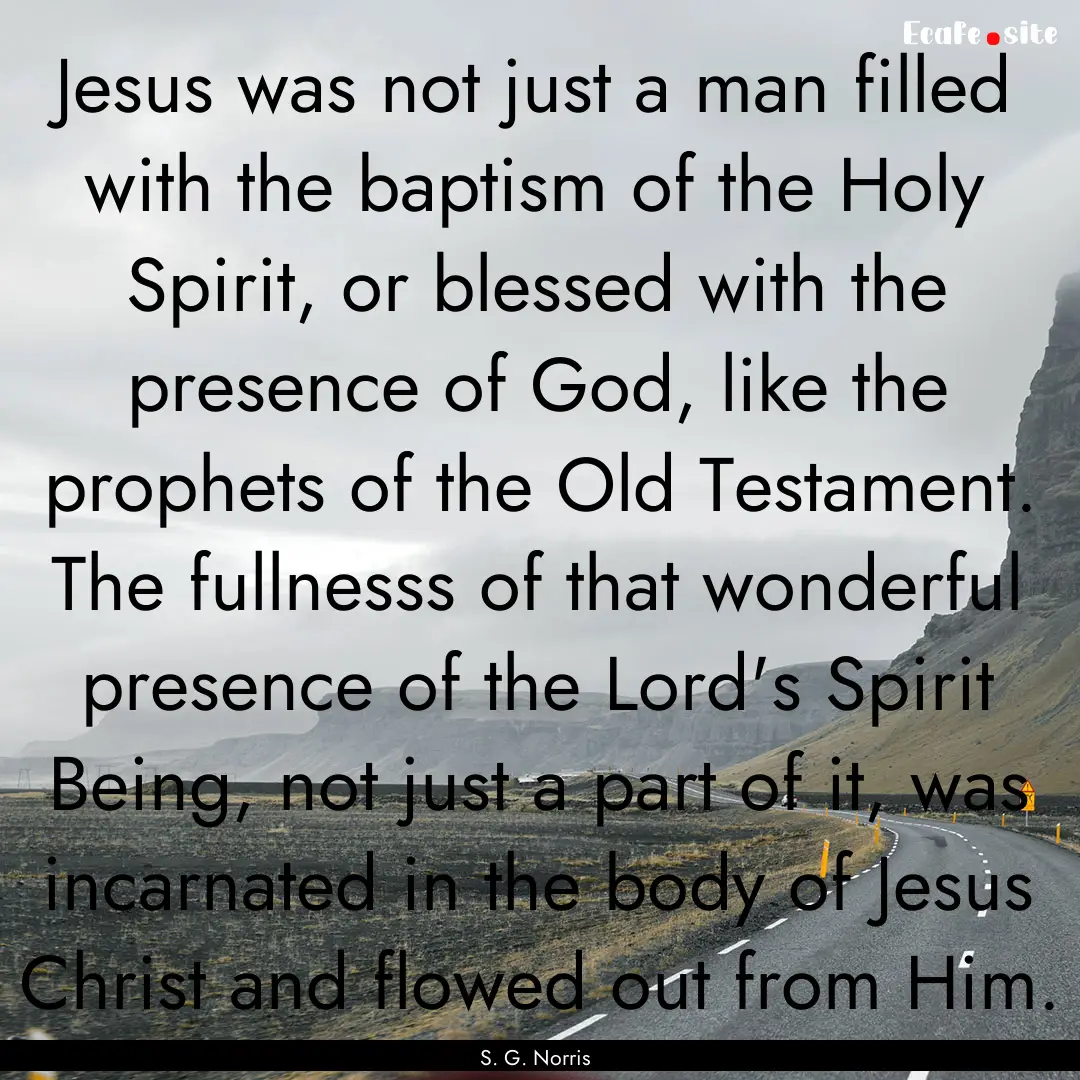 Jesus was not just a man filled with the.... : Quote by S. G. Norris