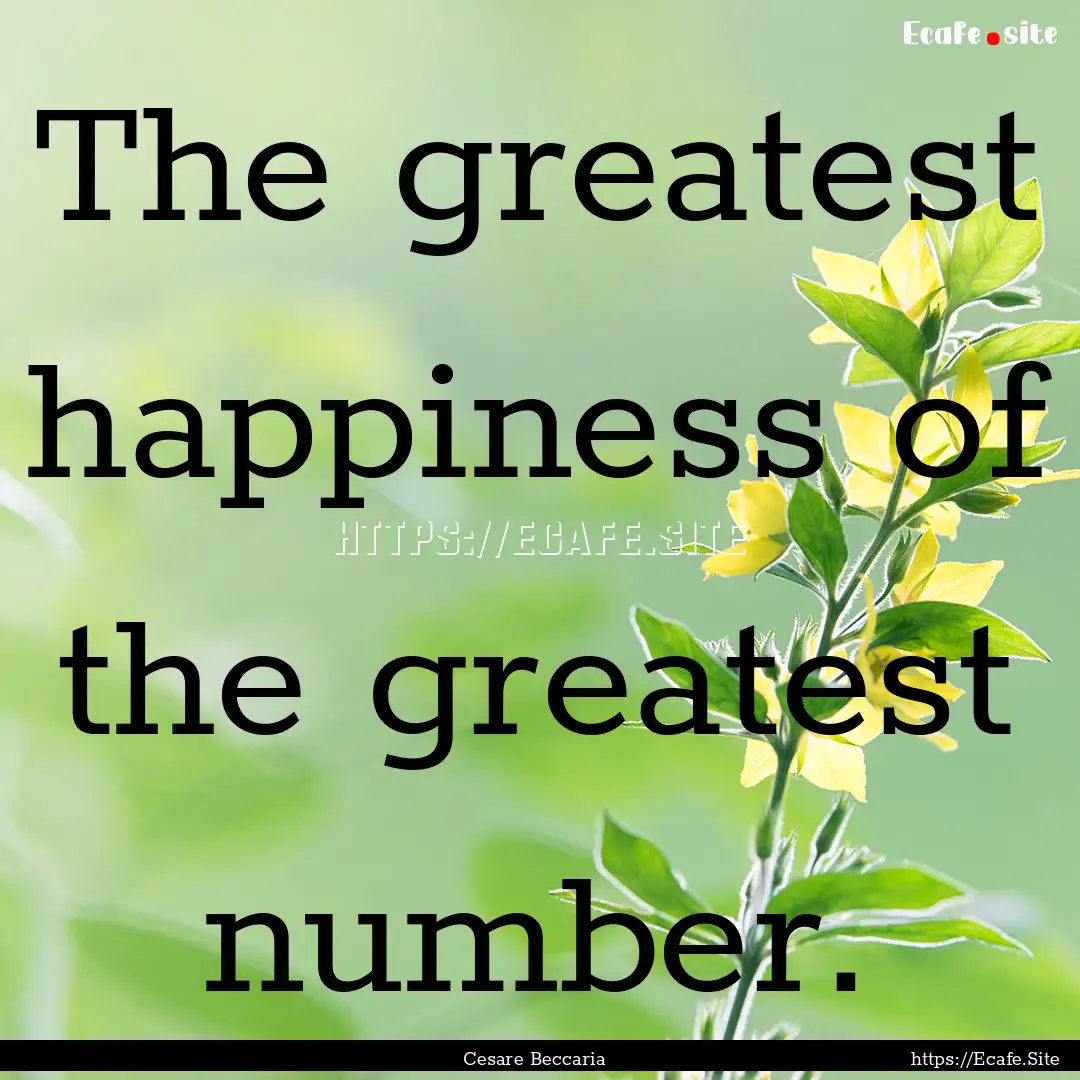 The greatest happiness of the greatest number..... : Quote by Cesare Beccaria