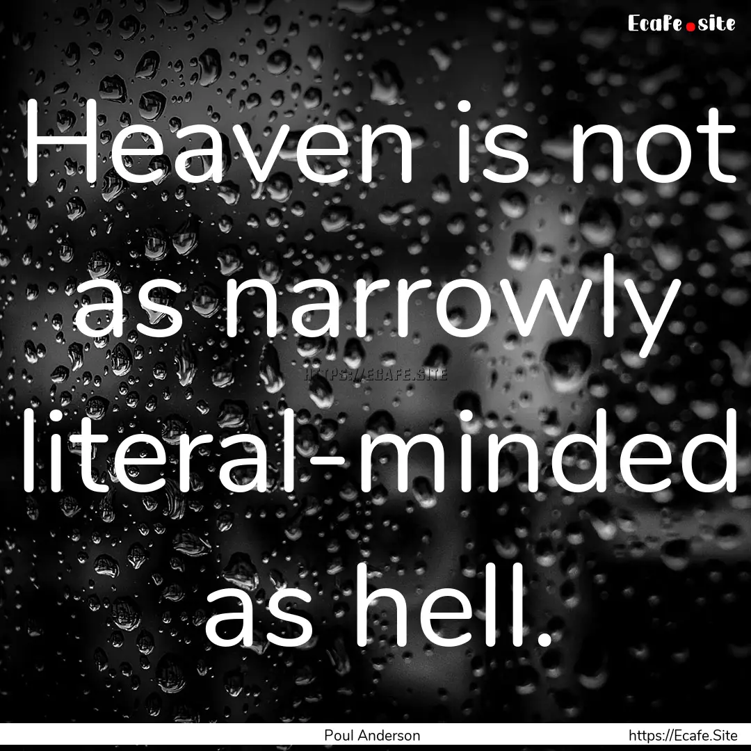 Heaven is not as narrowly literal-minded.... : Quote by Poul Anderson