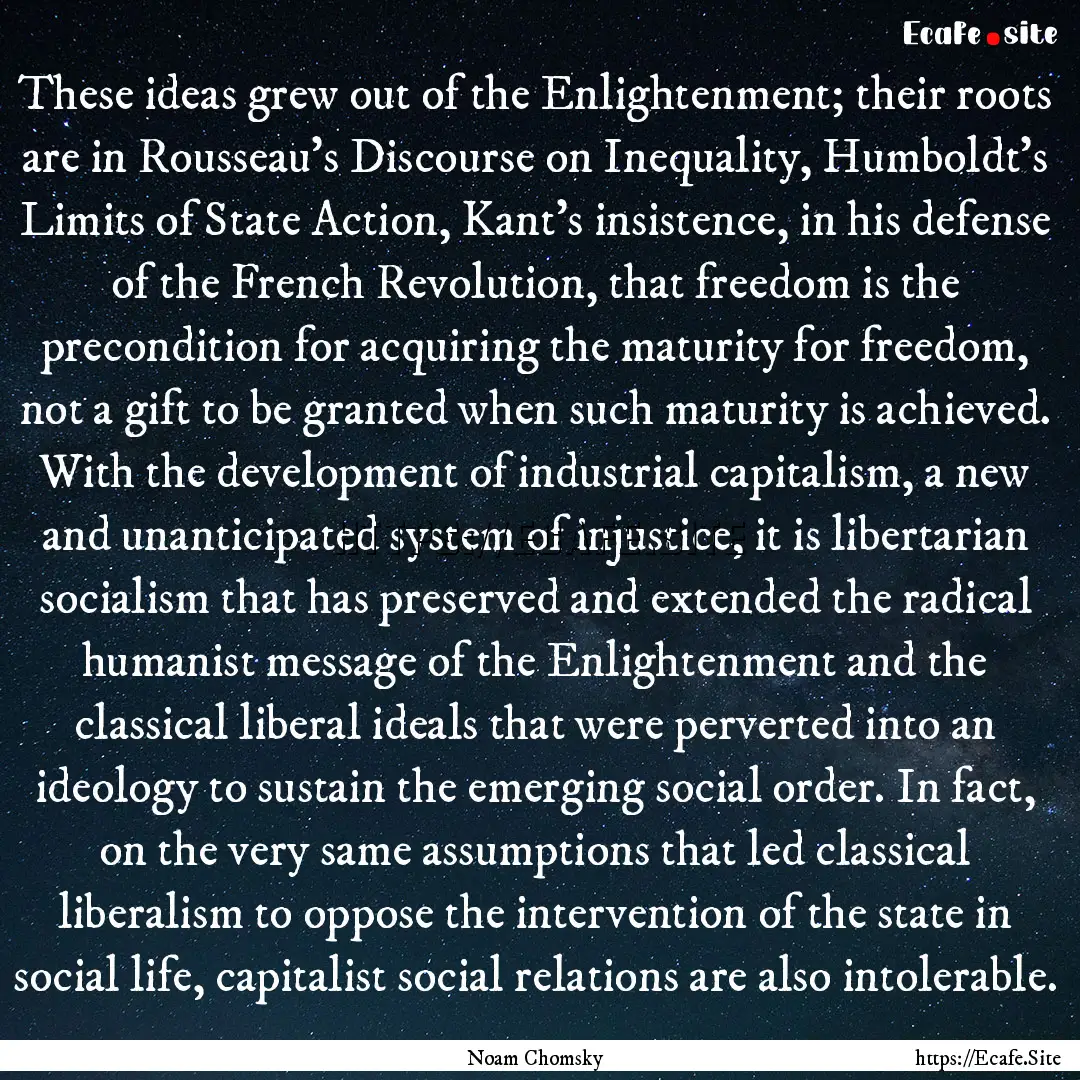 These ideas grew out of the Enlightenment;.... : Quote by Noam Chomsky